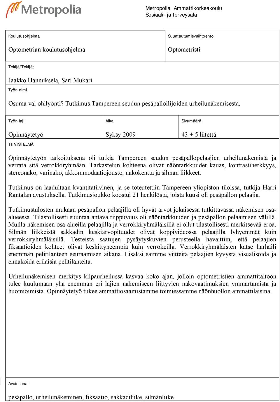 Työn laji Opinnäytetyö TIIVISTELMÄ Aika Syksy 2009 Sivumäärä 43 + 5 liitettä Opinnäytetyön tarkoituksena oli tutkia Tampereen seudun pesäpallopelaajien urheilunäkemistä ja verrata sitä