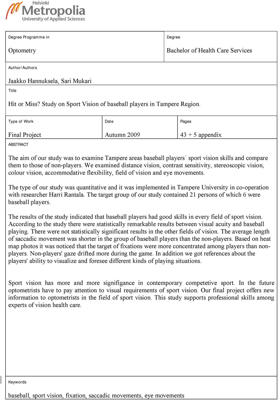 non-players. We examined distance vision, contrast sensitivity, stereoscopic vision, colour vision, accommodative flexibility, field of vision and eye movements.