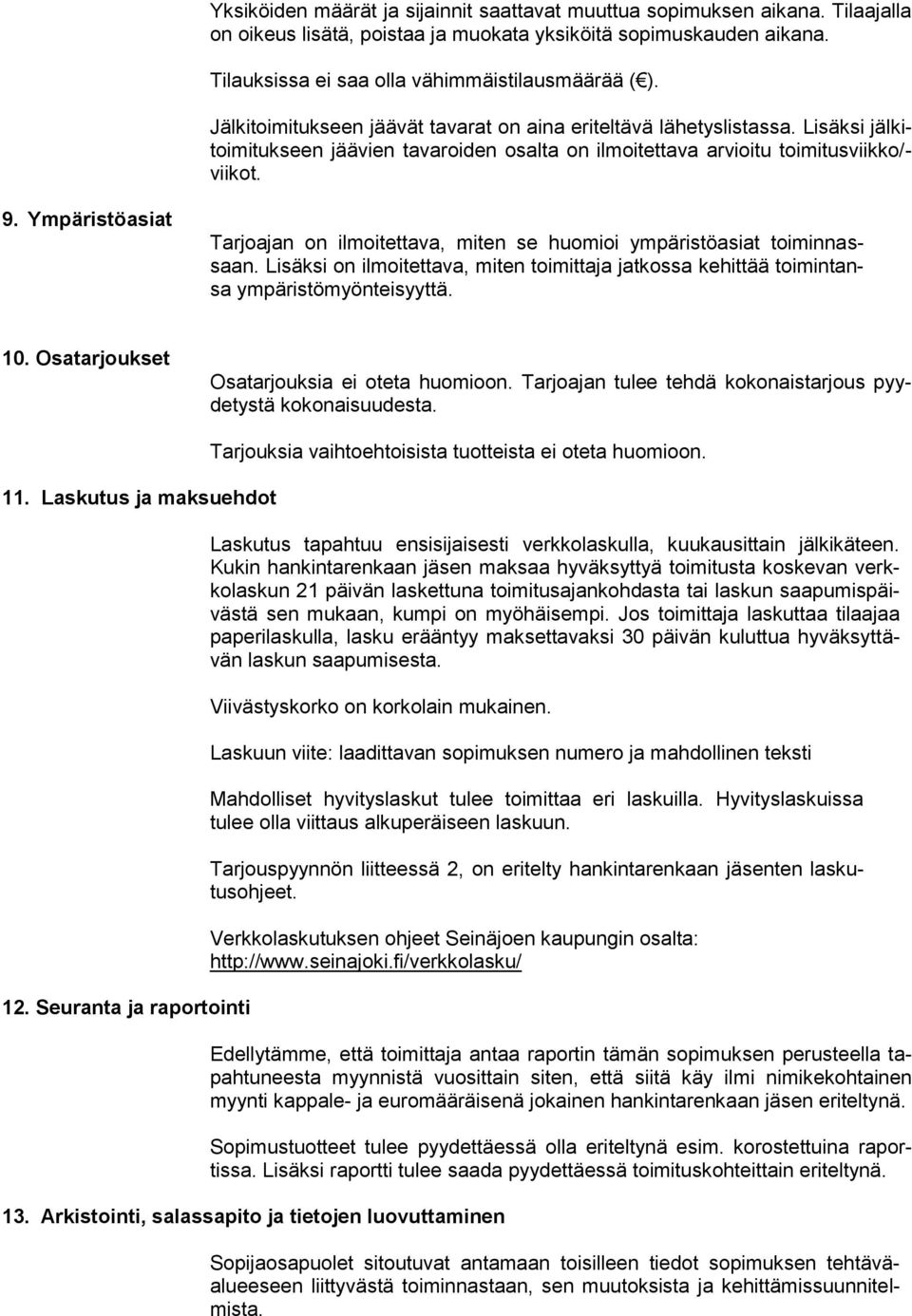 Ympäristöasiat Tarjoajan on ilmoitettava, miten se huomioi ympäristöasiat toiminnassaan. Lisäksi on ilmoitettava, miten toimittaja jatkossa kehittää toimintansa ympäristömyönteisyyttä. 10.