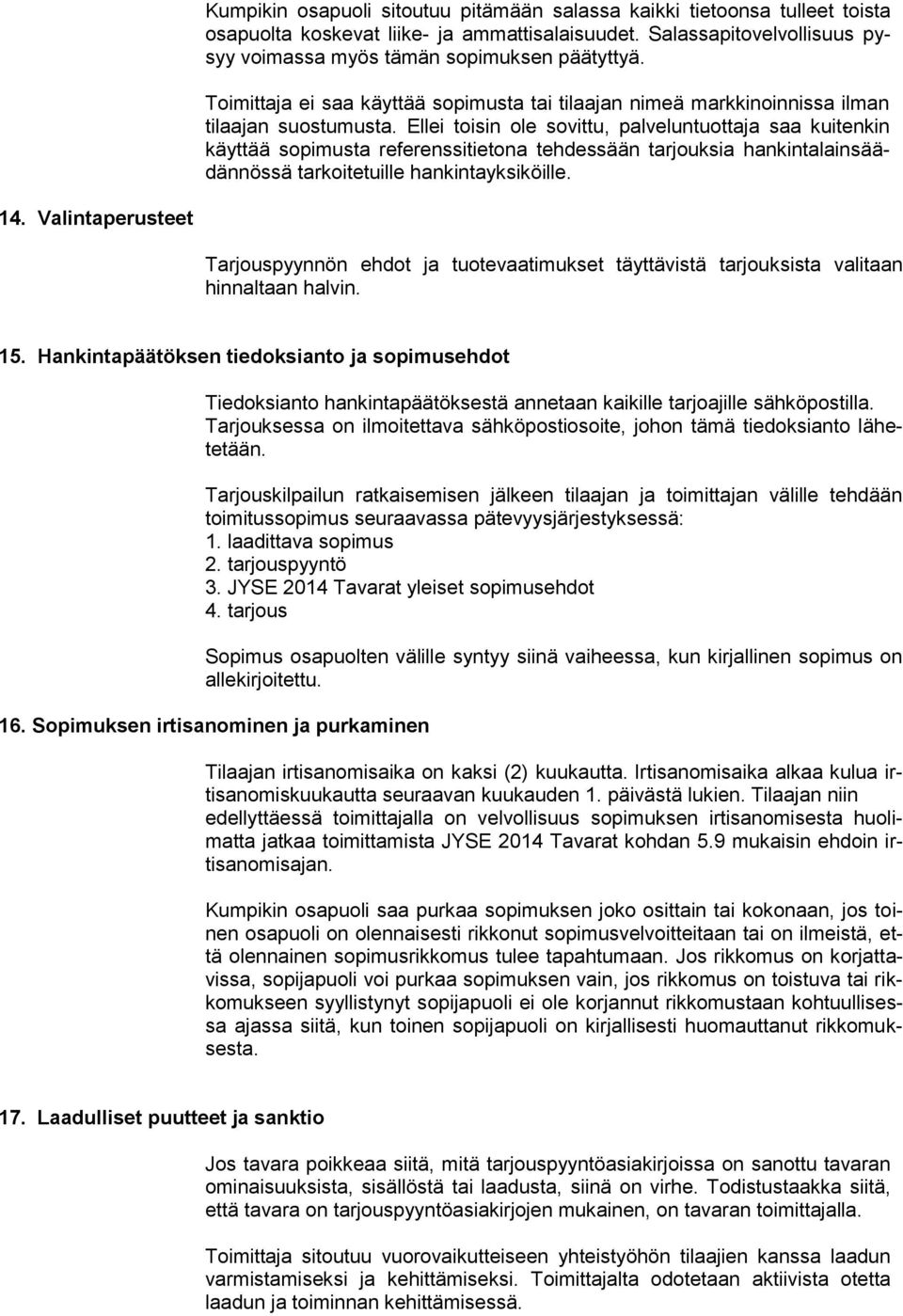 Ellei toisin ole sovittu, palveluntuottaja saa kuitenkin käyttää sopimusta referenssitietona tehdessään tarjouksia hankintalainsäädännössä tarkoitetuille hankintayksiköille. 14.