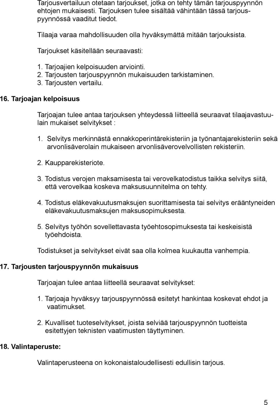 Tarjousten vertailu. 16. Tarjoajan kelpoisuus Tarjoajan tulee antaa tarjouksen yhteydessä liitteellä seuraavat tilaajavastuulain mukaiset selvitykset : 1.
