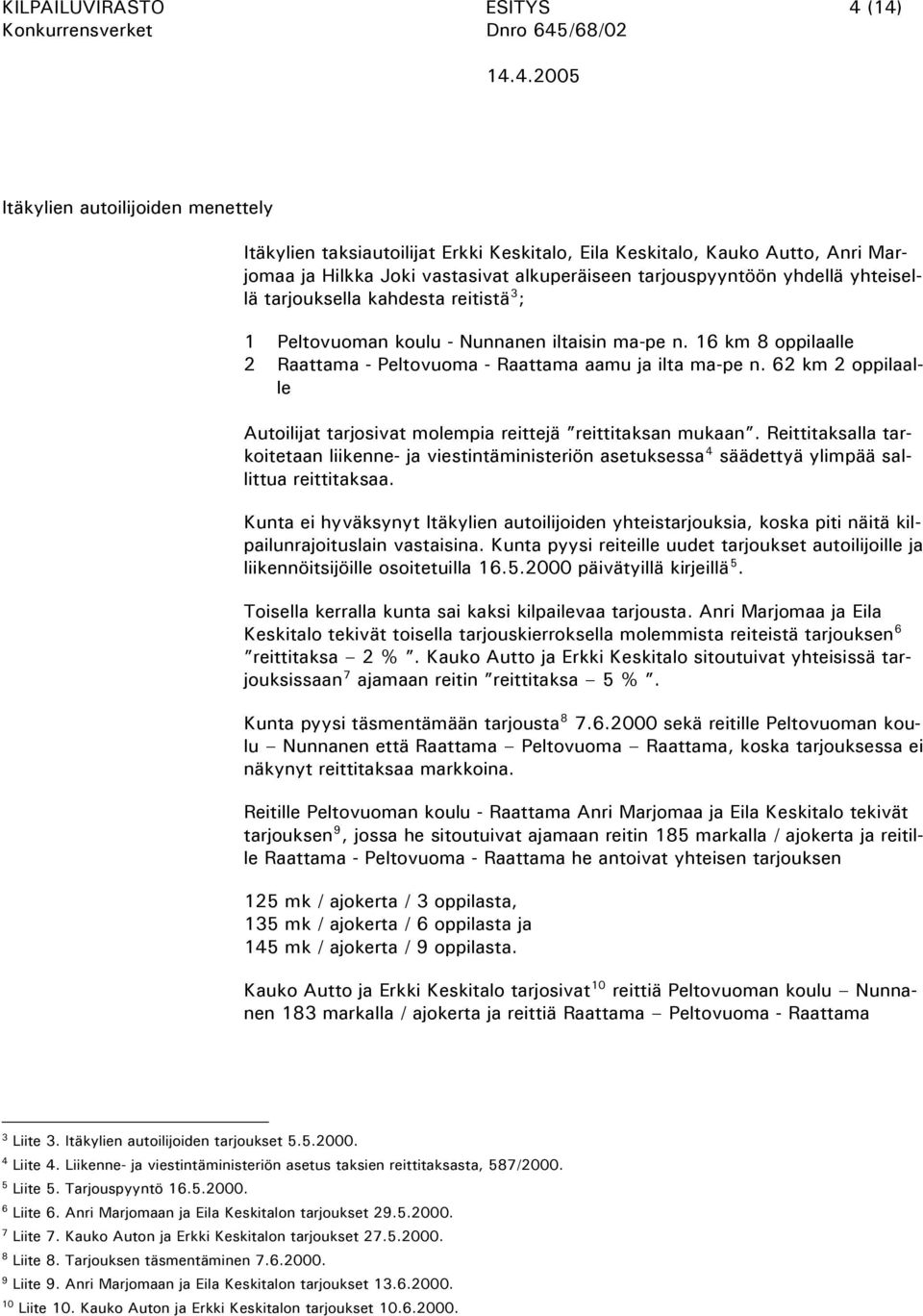 62 km 2 oppilaalle Autoilijat tarjosivat molempia reittejä reittitaksan mukaan. Reittitaksalla tarkoitetaan liikenne- ja viestintäministeriön asetuksessa 4 säädettyä ylimpää sallittua reittitaksaa.