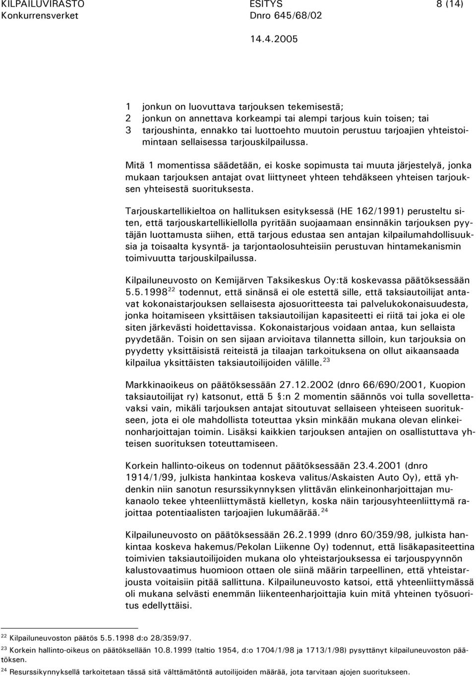 Mitä 1 momentissa säädetään, ei koske sopimusta tai muuta järjestelyä, jonka mukaan tarjouksen antajat ovat liittyneet yhteen tehdäkseen yhteisen tarjouksen yhteisestä suorituksesta.