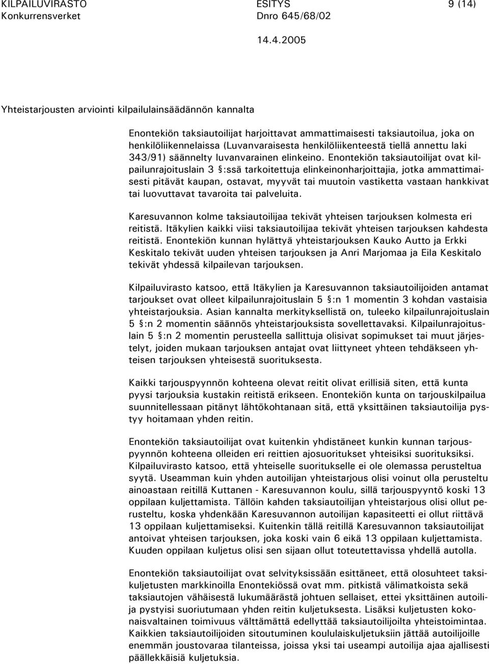 Enontekiön taksiautoilijat ovat kilpailunrajoituslain 3 :ssä tarkoitettuja elinkeinonharjoittajia, jotka ammattimaisesti pitävät kaupan, ostavat, myyvät tai muutoin vastiketta vastaan hankkivat tai