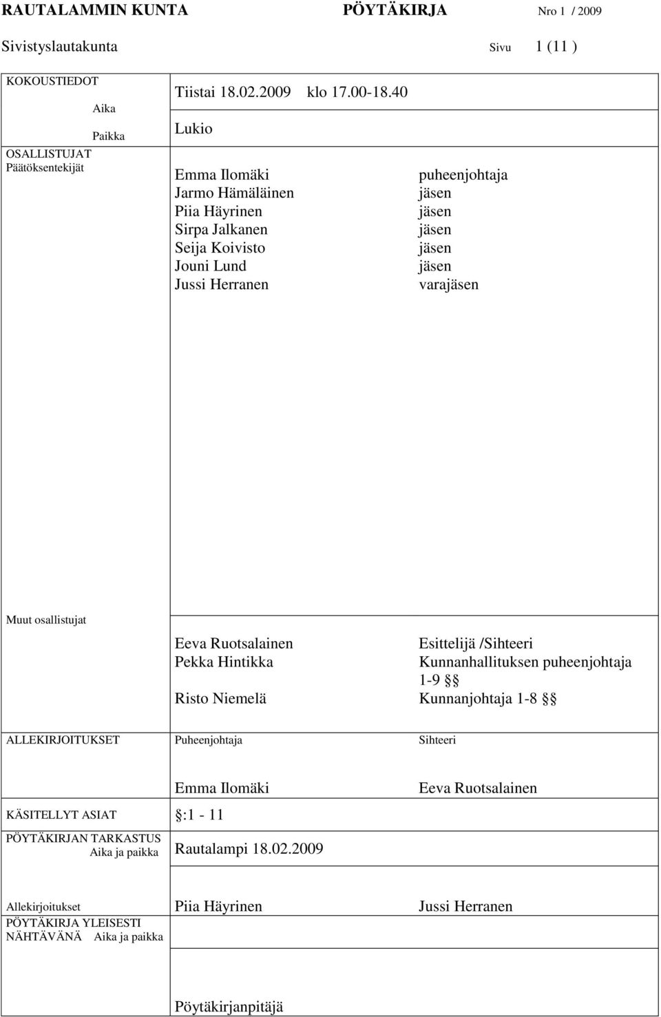 Eeva Ruotsalainen Pekka Hintikka Risto Niemelä Esittelijä /Sihteeri Kunnanhallituksen puheenjohtaja 1-9 Kunnanjohtaja 1-8 ALLEKIRJOITUKSET Puheenjohtaja Sihteeri Emma Ilomäki