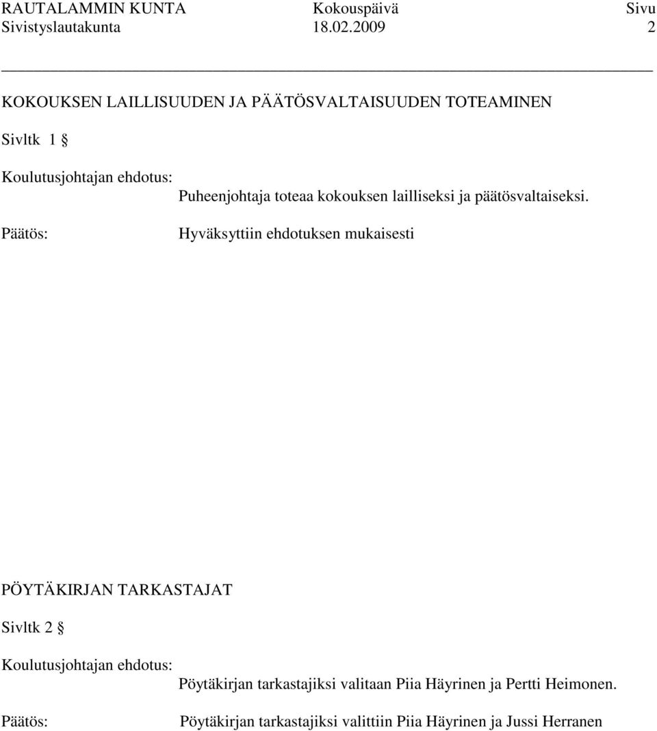 Puheenjohtaja toteaa kokouksen lailliseksi ja päätösvaltaiseksi.