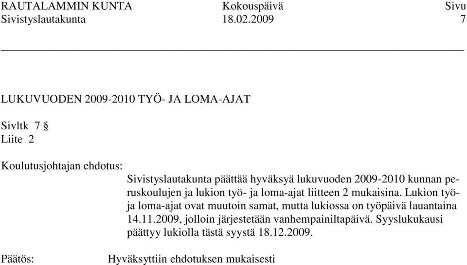lukuvuoden 2009-2010 kunnan peruskoulujen ja lukion työ- ja loma-ajat liitteen 2 mukaisina.