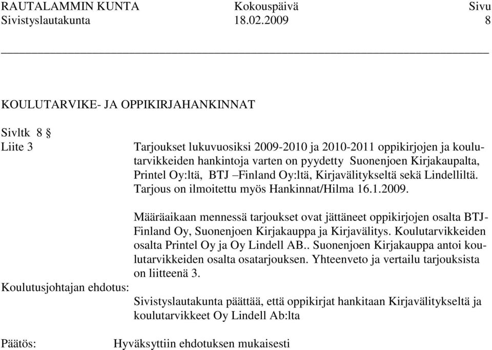 Kirjakaupalta, Printel Oy:ltä, BTJ Finland Oy:ltä, Kirjavälitykseltä sekä Lindelliltä. Tarjous on ilmoitettu myös Hankinnat/Hilma 16.1.2009.