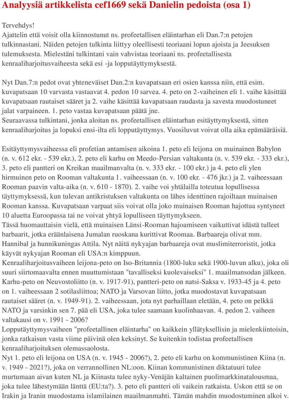 profeetallisesta kenraaliharjoitusvaiheesta sekä esi -ja lopputäyttymyksestä. Nyt Dan.7:n pedot ovat yhteneväiset Dan.2:n kuvapatsaan eri osien kanssa niin, että esim.