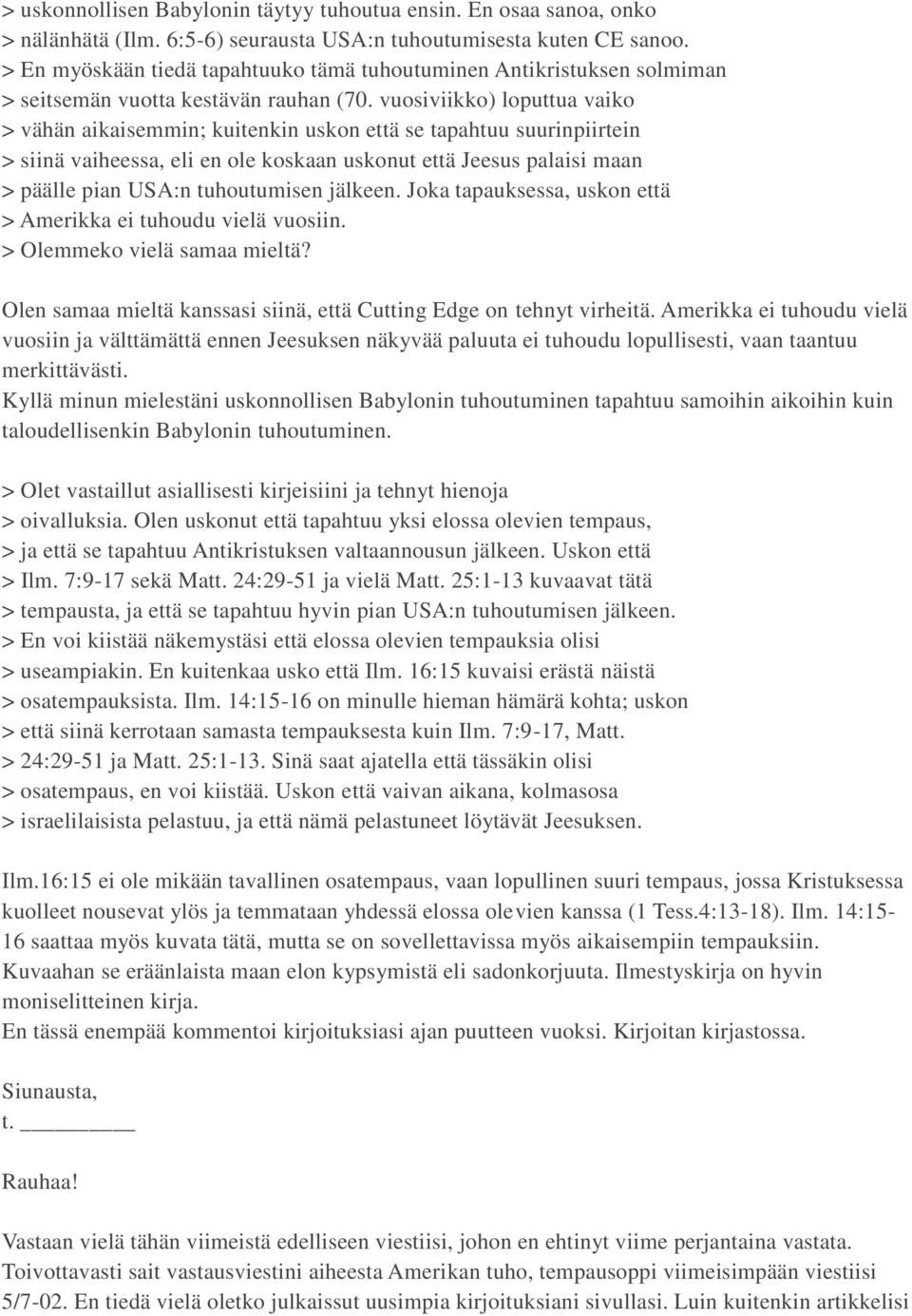 vuosiviikko) loputtua vaiko > vähän aikaisemmin; kuitenkin uskon että se tapahtuu suurinpiirtein > siinä vaiheessa, eli en ole koskaan uskonut että Jeesus palaisi maan > päälle pian USA:n