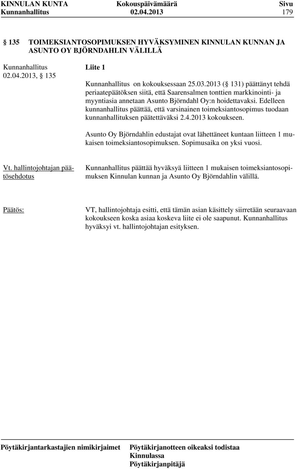 Edelleen kunnanhallitus päättää, että varsinainen toimeksiantosopimus tuodaan kunnanhallituksen päätettäväksi 2.4.2013 kokoukseen.