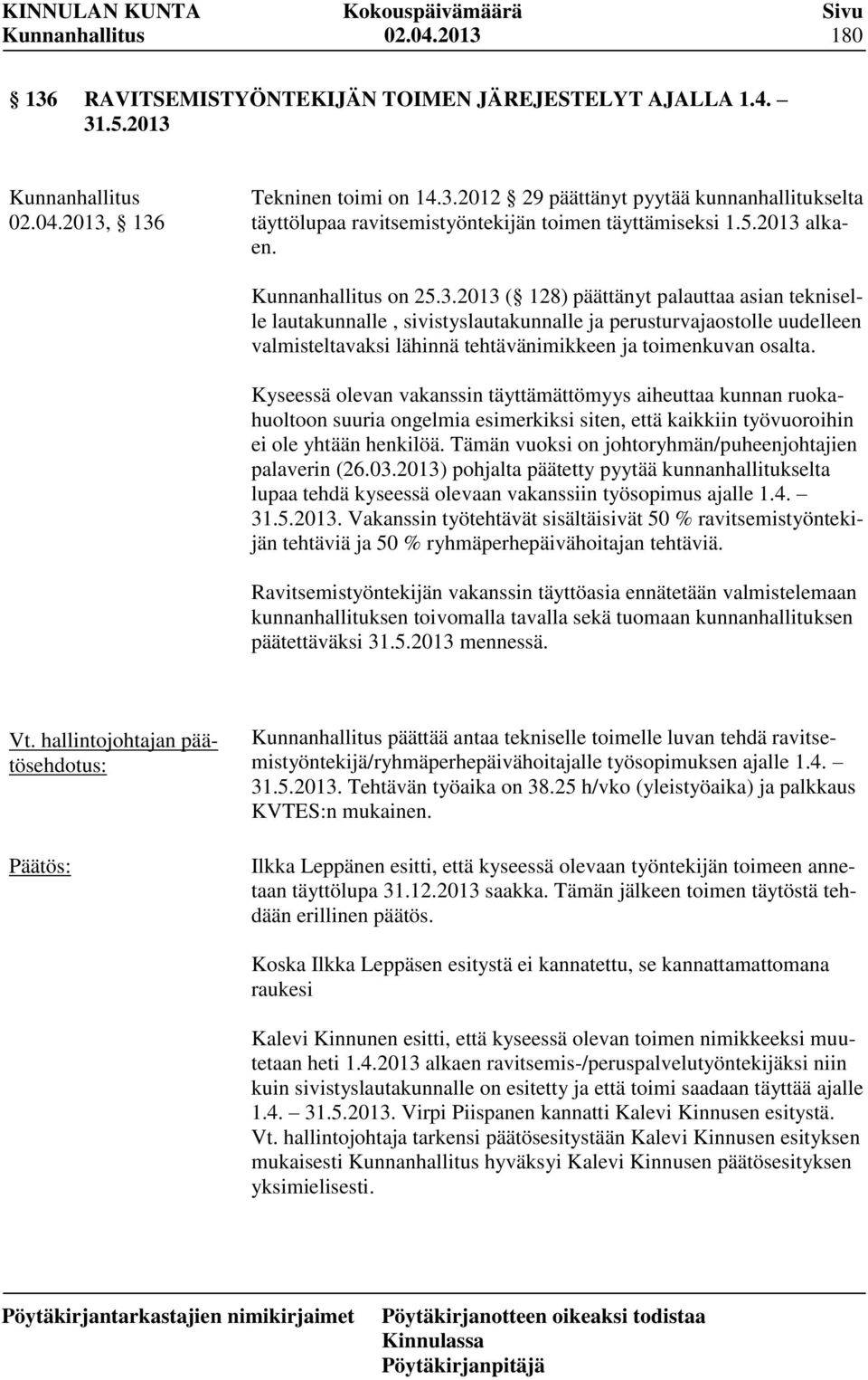 Kyseessä olevan vakanssin täyttämättömyys aiheuttaa kunnan ruokahuoltoon suuria ongelmia esimerkiksi siten, että kaikkiin työvuoroihin ei ole yhtään henkilöä.