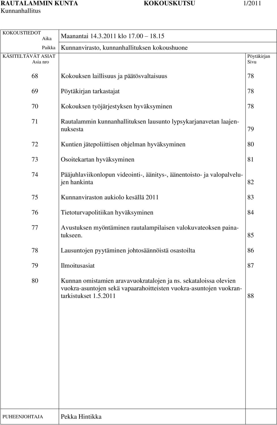 tarkastajat Kokouksen työjärjestyksen hyväksyminen Rautalammin kunnanhallituksen lausunto lypsykarjanavetan laajennuksesta Kuntien jätepoliittisen ohjelman hyväksyminen Osoitekartan hyväksyminen