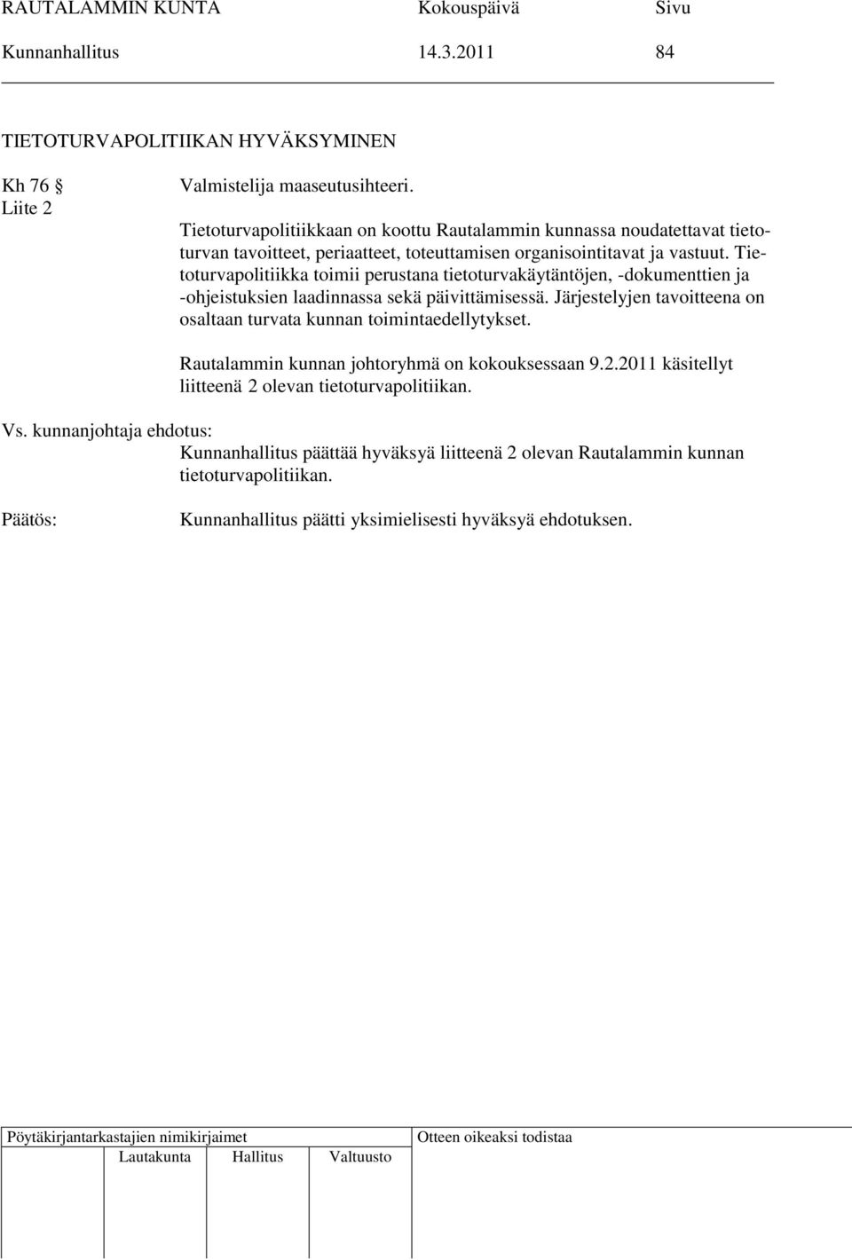 Tietoturvapolitiikka toimii perustana tietoturvakäytäntöjen, -dokumenttien ja -ohjeistuksien laadinnassa sekä päivittämisessä.