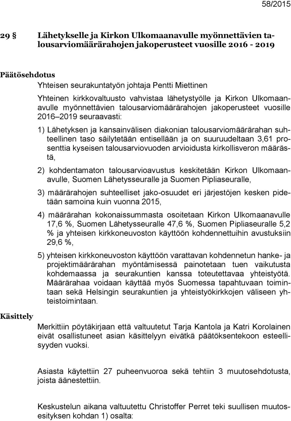 talousarviomäärärahan suhteellinen taso säilytetään entisellään ja on suuruudeltaan 3,61 prosenttia kyseisen talousarviovuoden arvioidusta kirkollisveron määrästä, 2) kohdentamaton talousarvioavustus