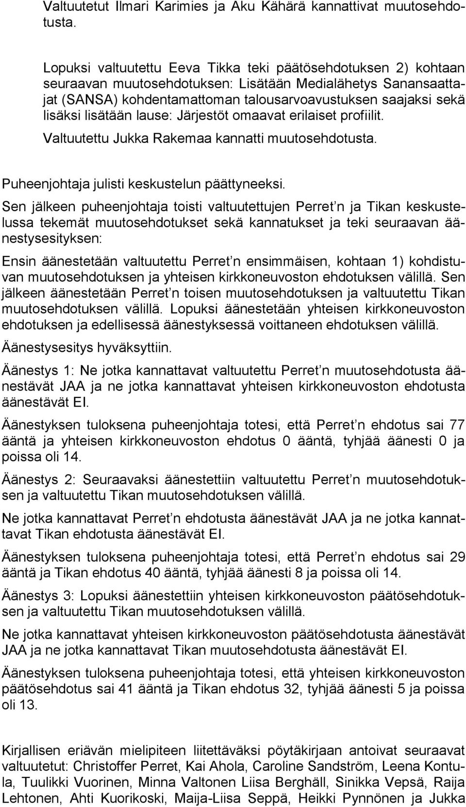 lisätään lause: Järjestöt omaavat erilaiset profiilit. Valtuutettu Jukka Rakemaa kannatti muutosehdotusta. Puheenjohtaja julisti keskustelun päättyneeksi.