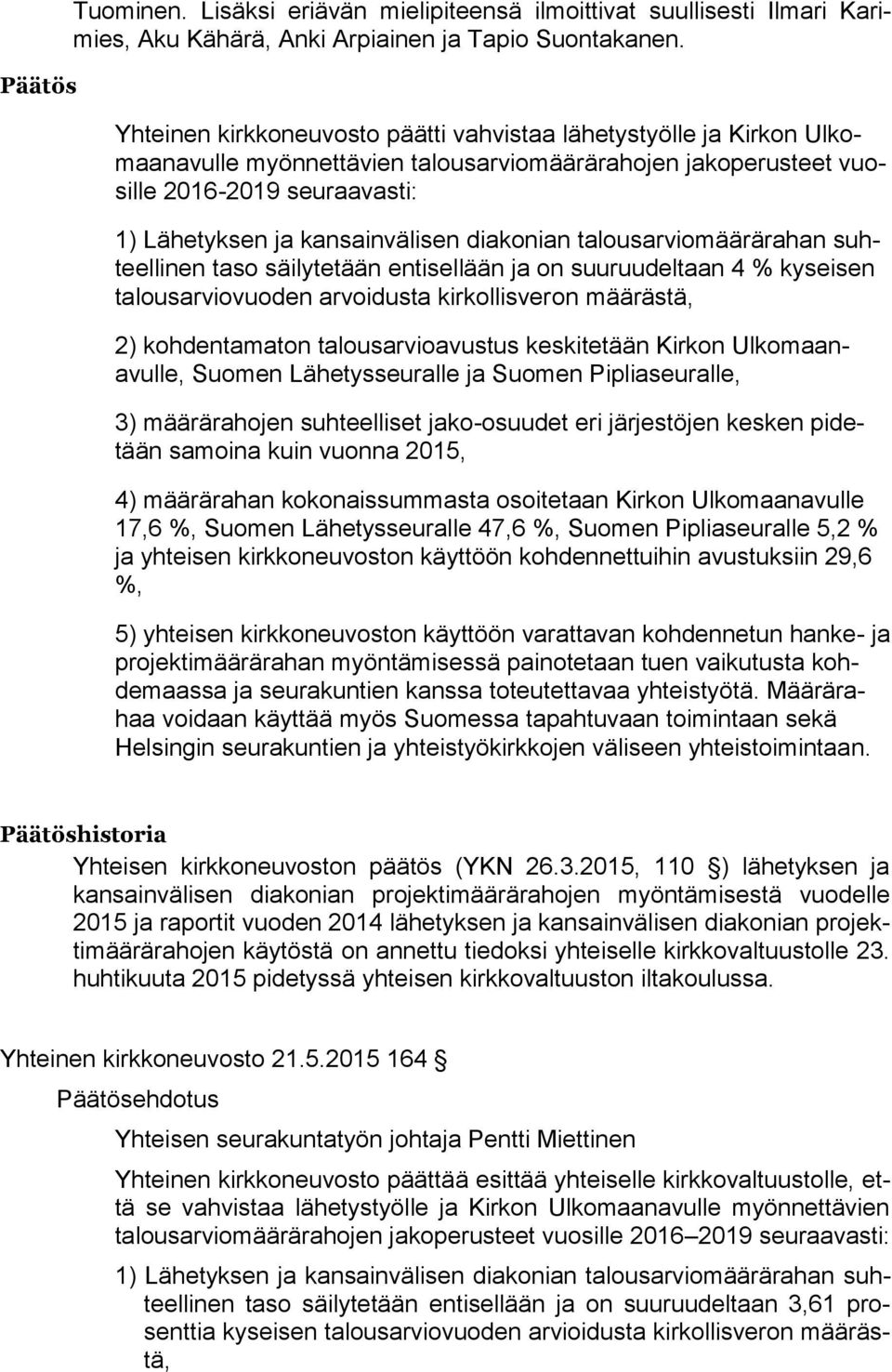 diakonian talousarviomäärärahan suhteellinen taso säilytetään entisellään ja on suuruudeltaan 4 % kyseisen talousarviovuoden arvoidusta kirkollisveron määrästä, 2) kohdentamaton talousarvioavustus