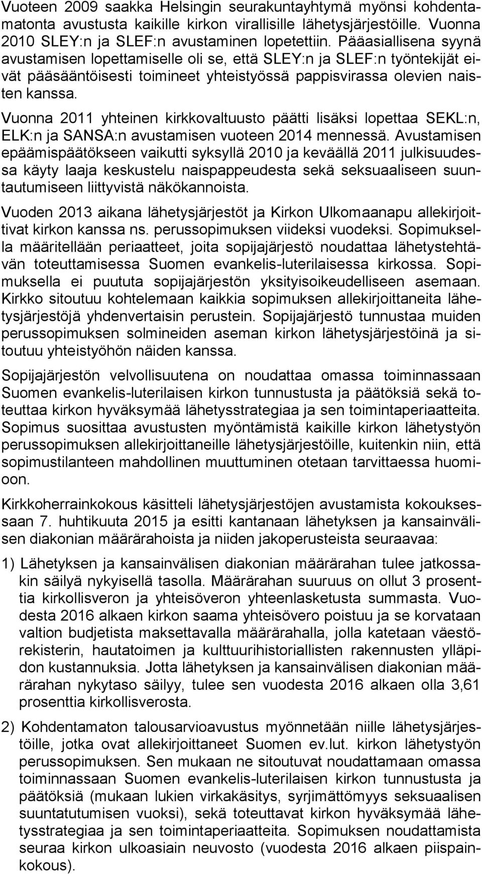 Vuonna 2011 yhteinen kirkkovaltuusto päätti lisäksi lopettaa SEKL:n, ELK:n ja SANSA:n avustamisen vuoteen 2014 mennessä.