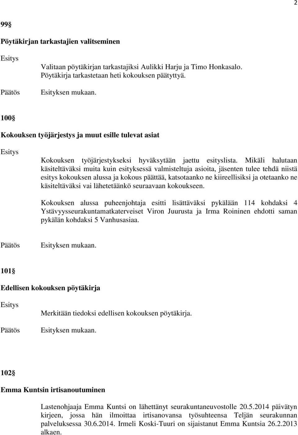 Mikäli halutaan käsiteltäväksi muita kuin esityksessä valmisteltuja asioita, jäsenten tulee tehdä niistä esitys kokouksen alussa ja kokous päättää, katsotaanko ne kiireellisiksi ja otetaanko ne