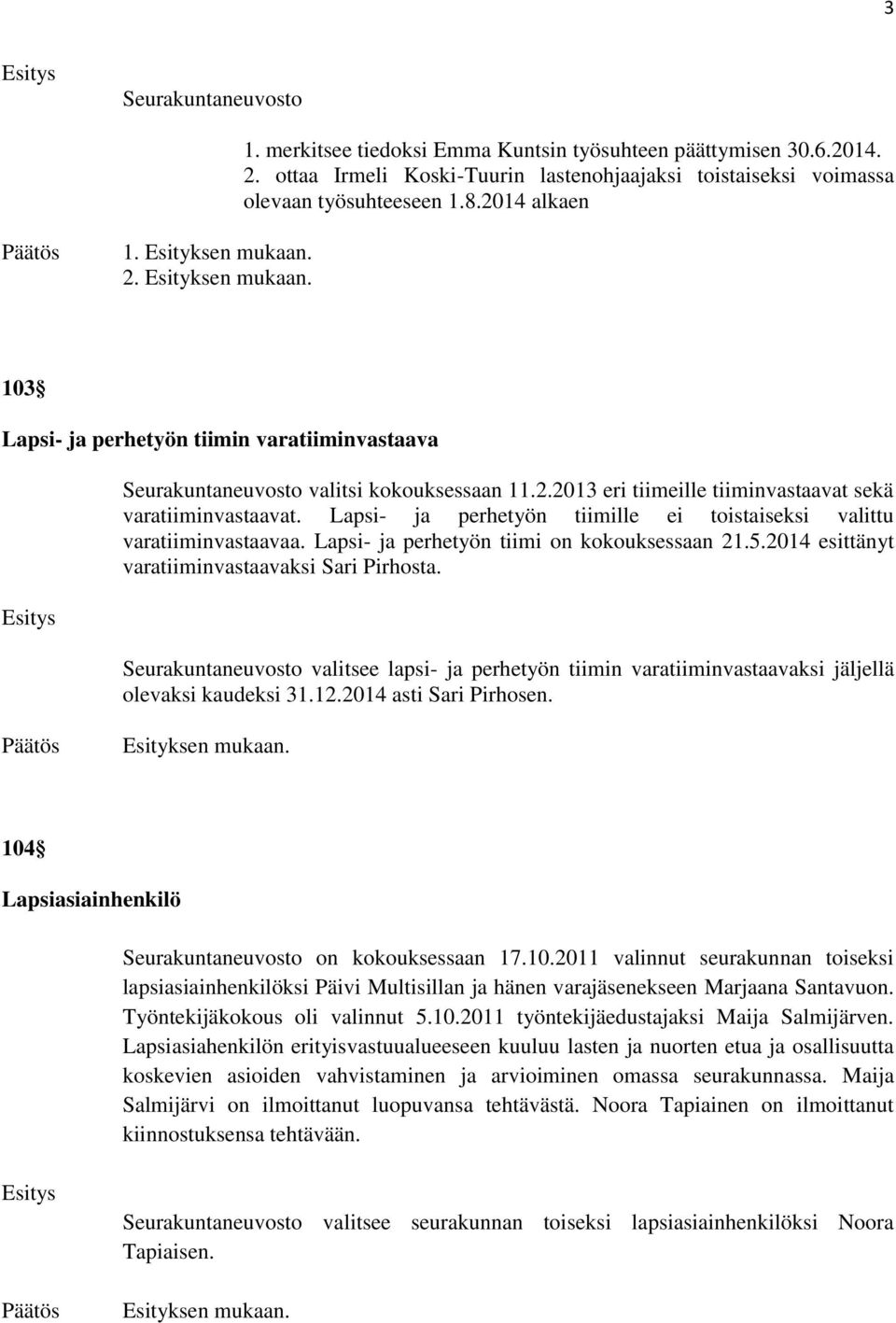 2014 esittänyt varatiiminvastaavaksi Sari Pirhosta. valitsee lapsi- ja perhetyön tiimin varatiiminvastaavaksi jäljellä olevaksi kaudeksi 31.12.2014 asti Sari Pirhosen.