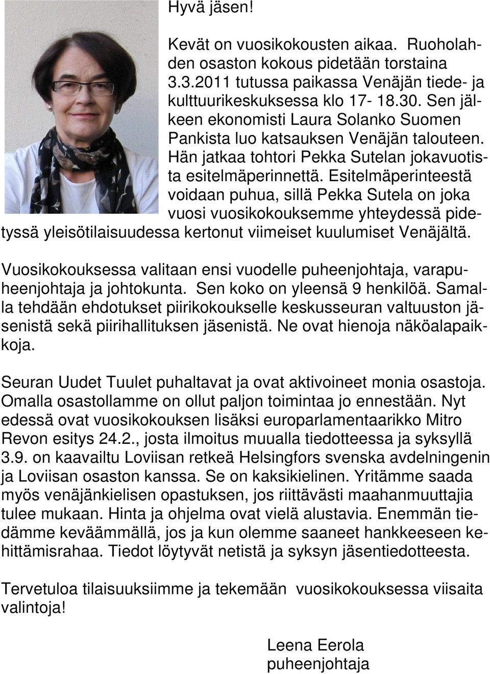 Esitelmäperinteestä voidaan puhua, sillä Pekka Sutela on joka vuosi vuosikokouksemme yhteydessä pidetyssä yleisötilaisuudessa kertonut viimeiset kuulumiset Venäjältä.