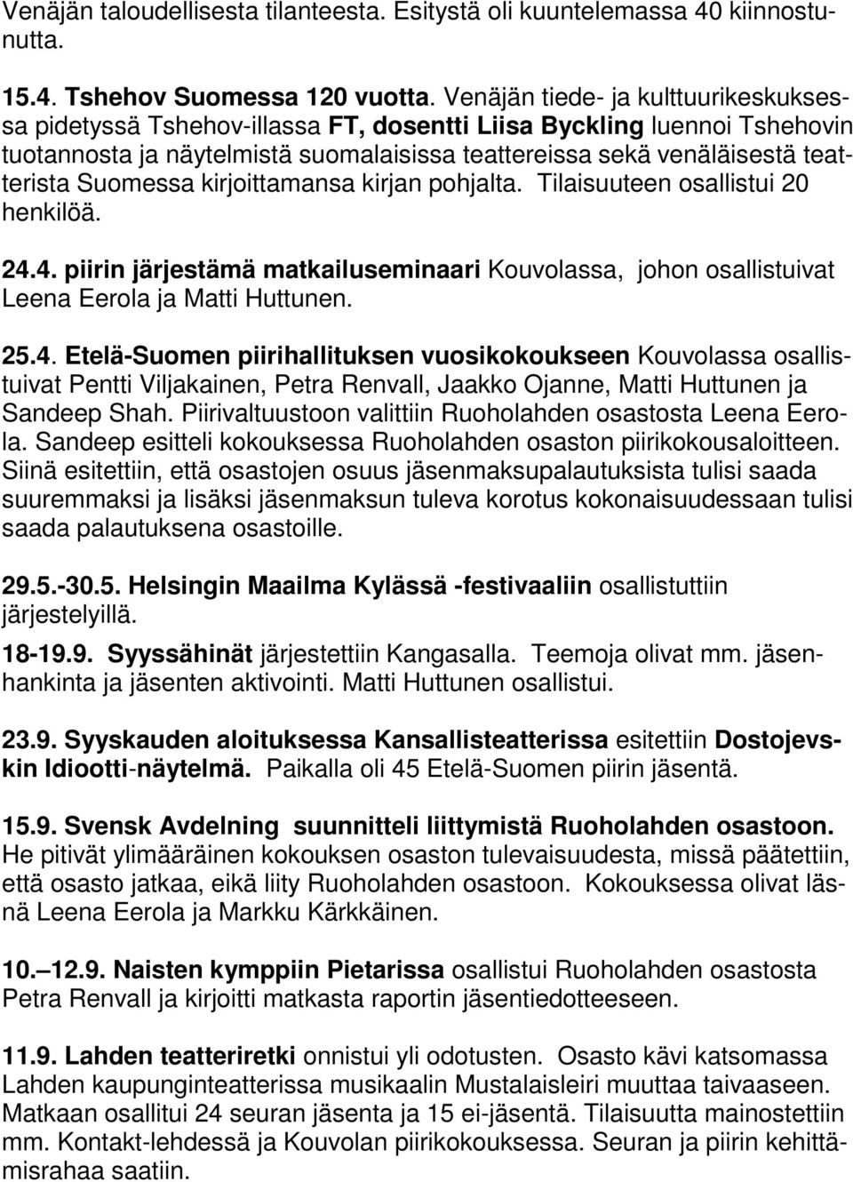 Suomessa kirjoittamansa kirjan pohjalta. Tilaisuuteen osallistui 20 henkilöä. 24.