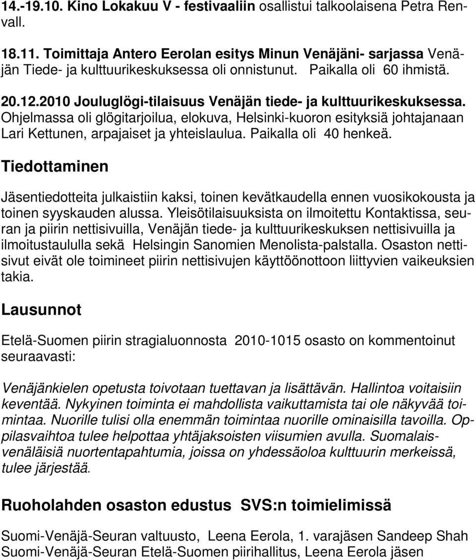 Ohjelmassa oli glögitarjoilua, elokuva, Helsinki-kuoron esityksiä johtajanaan Lari Kettunen, arpajaiset ja yhteislaulua. Paikalla oli 40 henkeä.