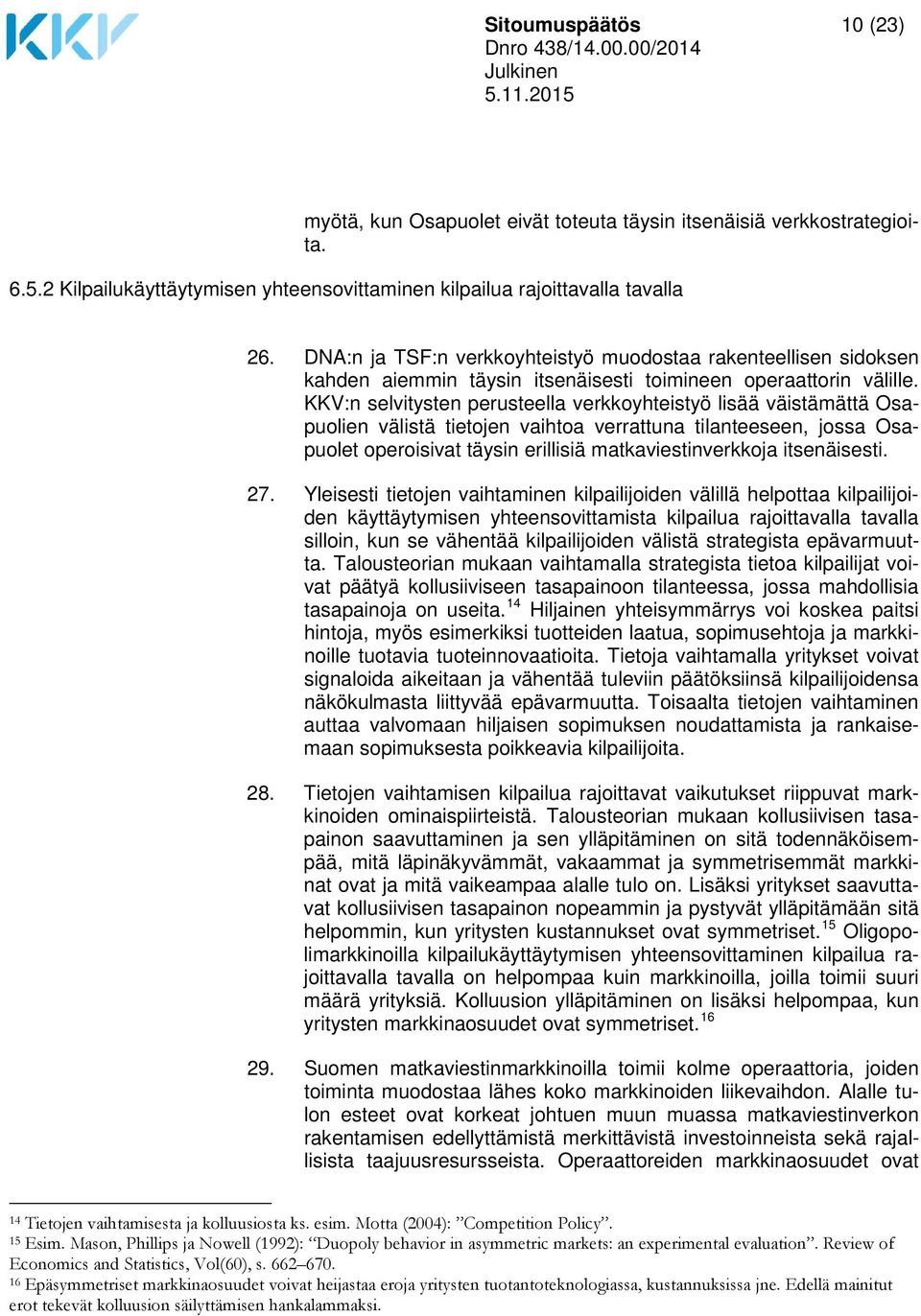 KKV:n selvitysten perusteella verkkoyhteistyö lisää väistämättä Osapuolien välistä tietojen vaihtoa verrattuna tilanteeseen, jossa Osapuolet operoisivat täysin erillisiä matkaviestinverkkoja