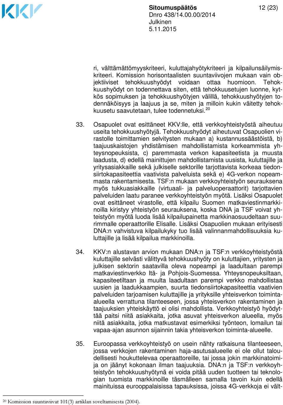 Tehokkuushyödyt on todennettava siten, että tehokkuusetujen luonne, kytkös sopimuksen ja tehokkuushyötyjen välillä, tehokkuushyötyjen todennäköisyys ja laajuus ja se, miten ja milloin kukin väitetty