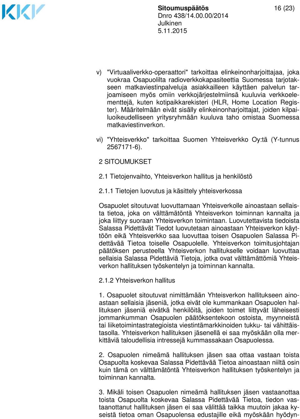 Määritelmään eivät sisälly elinkeinonharjoittajat, joiden kilpailuoikeudelliseen yritysryhmään kuuluva taho omistaa Suomessa matkaviestinverkon.