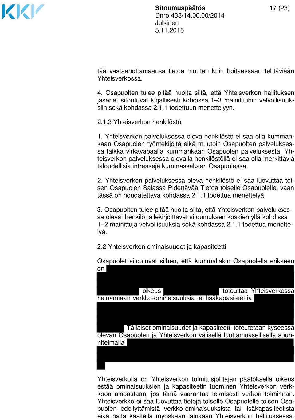 Yhteisverkon palveluksessa oleva henkilöstö ei saa olla kummankaan Osapuolen työntekijöitä eikä muutoin Osapuolten palveluksessa taikka virkavapaalla kummankaan Osapuolen palveluksesta.