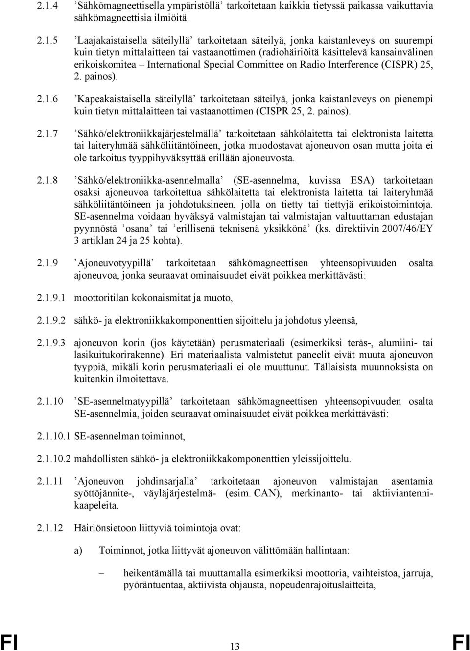 6 Kapeakaistaisella säteilyllä tarkoitetaan säteilyä, jonka kaistanleveys on pienempi kuin tietyn mittalaitteen tai vastaanottimen (CISPR 25, 2. painos). 2.1.