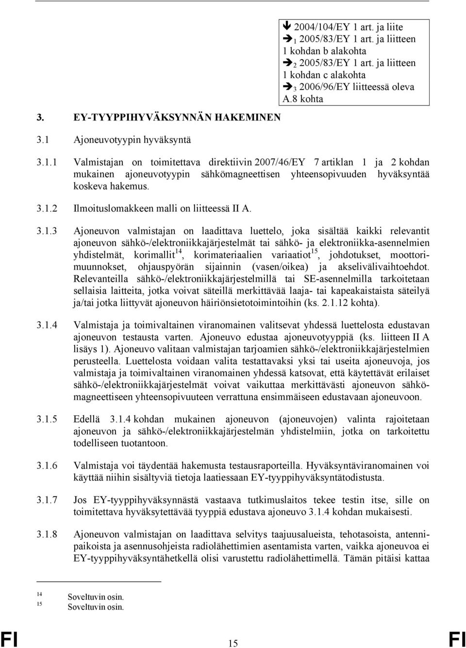 3.1.2 Ilmoituslomakkeen malli on liitteessä II A. 3.1.3 Ajoneuvon valmistajan on laadittava luettelo, joka sisältää kaikki relevantit ajoneuvon sähkö-/elektroniikkajärjestelmät tai sähkö- ja