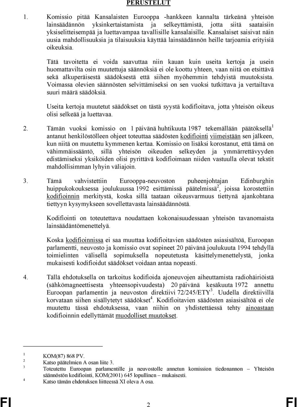 kansalaisille. Kansalaiset saisivat näin uusia mahdollisuuksia ja tilaisuuksia käyttää lainsäädännön heille tarjoamia erityisiä oikeuksia.