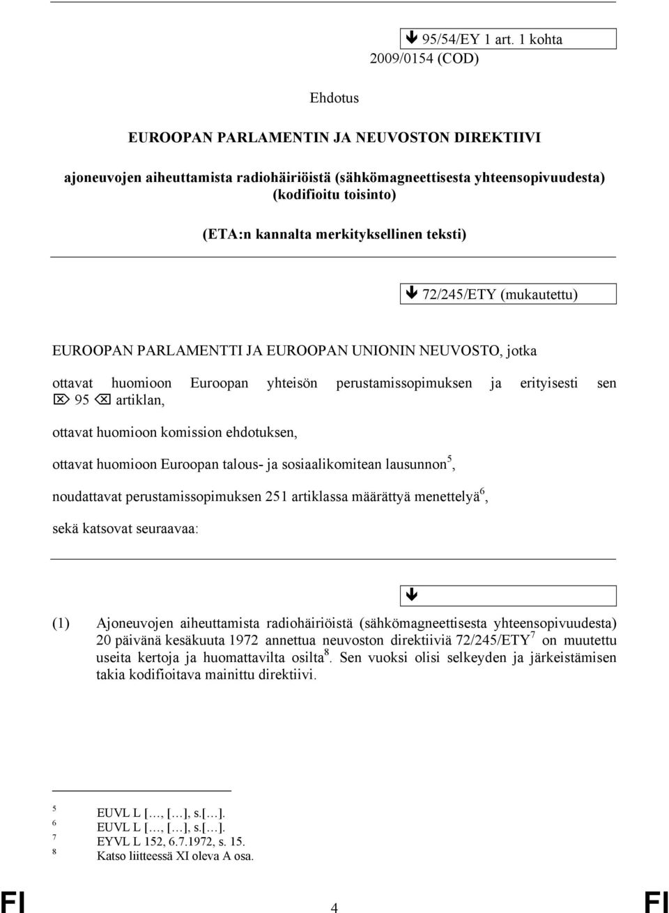 merkityksellinen teksti) 72/245/ETY (mukautettu) EUROOPAN PARLAMENTTI JA EUROOPAN UNIONIN NEUVOSTO, jotka ottavat huomioon Euroopan yhteisön perustamissopimuksen ja erityisesti sen 95 artiklan,