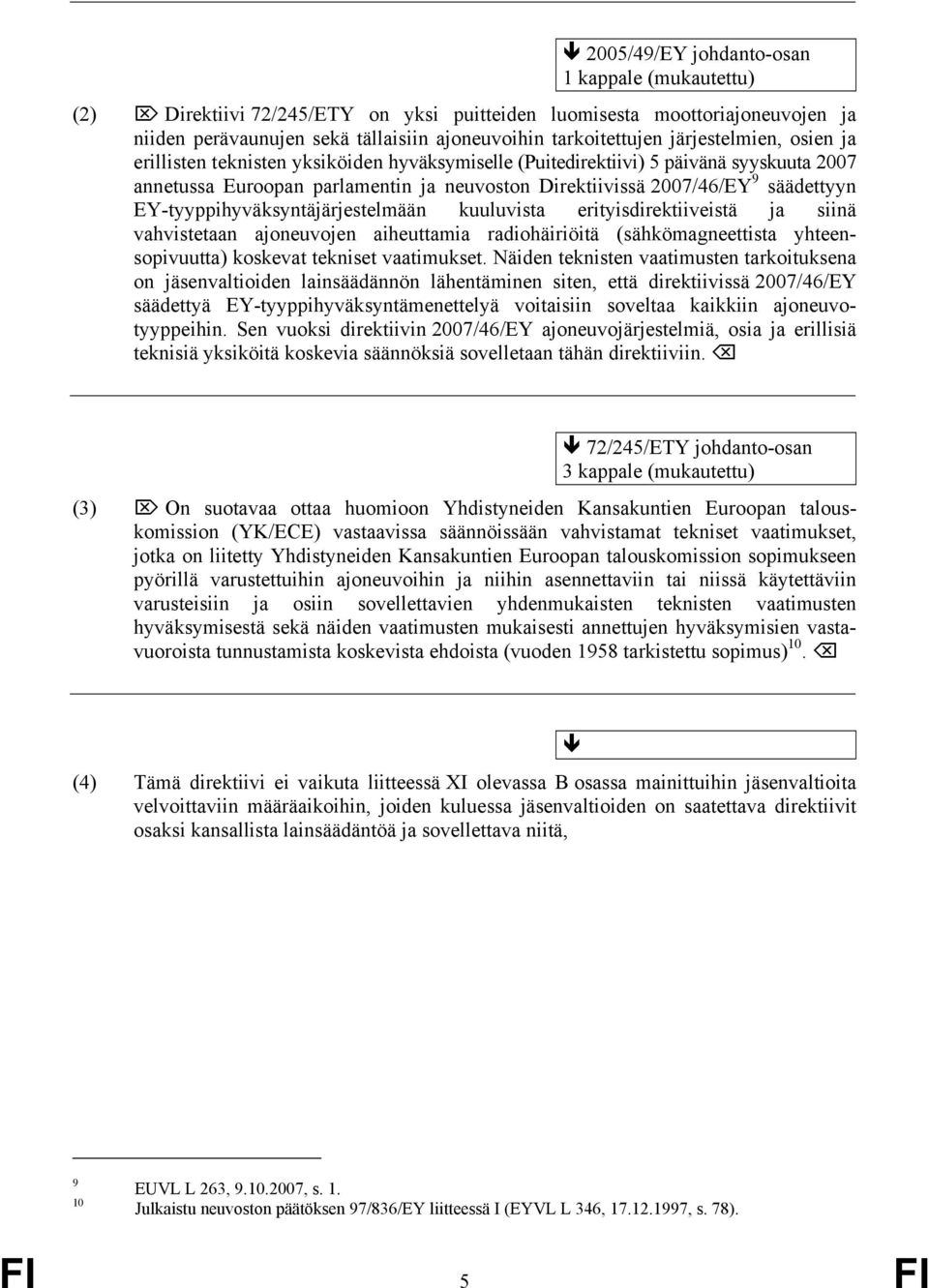 EY-tyyppihyväksyntäjärjestelmään kuuluvista erityisdirektiiveistä ja siinä vahvistetaan ajoneuvojen aiheuttamia radiohäiriöitä (sähkömagneettista yhteensopivuutta) koskevat tekniset vaatimukset.