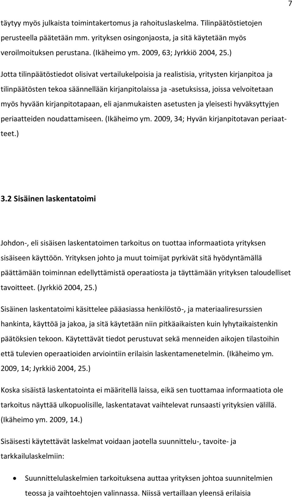 ) Jotta tilinpäätöstiedot olisivat vertailukelpoisia ja realistisia, yritysten kirjanpitoa ja tilinpäätösten tekoa säännellään kirjanpitolaissa ja -asetuksissa, joissa velvoitetaan myös hyvään