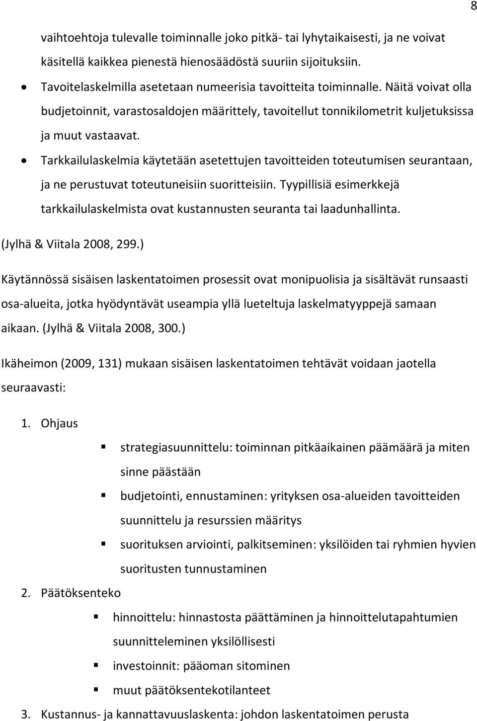 Tarkkailulaskelmia käytetään asetettujen tavoitteiden toteutumisen seurantaan, ja ne perustuvat toteutuneisiin suoritteisiin.