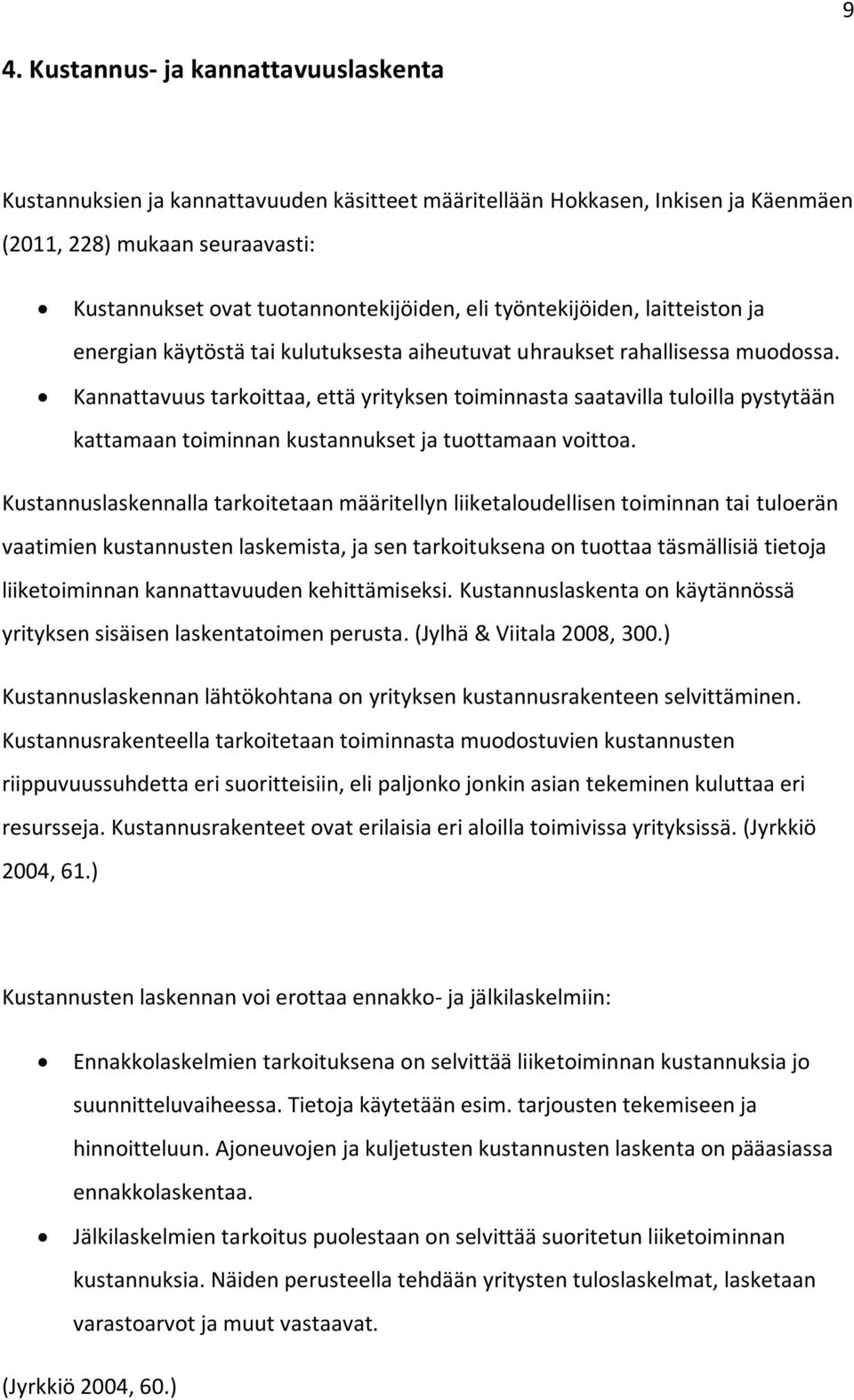 Kannattavuus tarkoittaa, että yrityksen toiminnasta saatavilla tuloilla pystytään kattamaan toiminnan kustannukset ja tuottamaan voittoa.