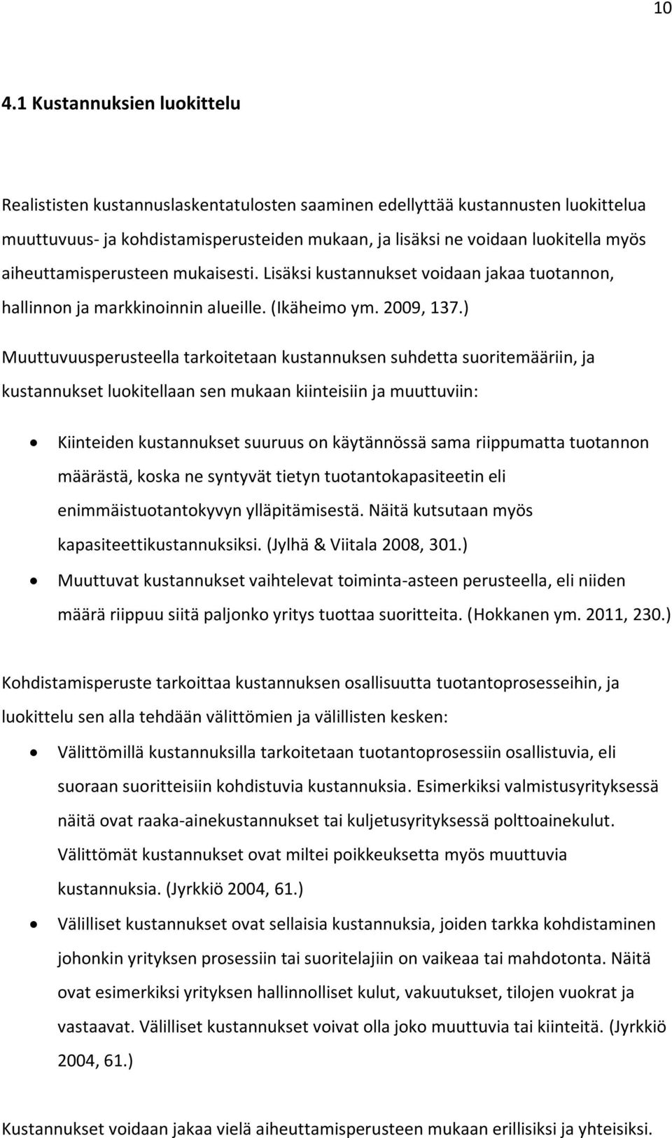 ) Muuttuvuusperusteella tarkoitetaan kustannuksen suhdetta suoritemääriin, ja kustannukset luokitellaan sen mukaan kiinteisiin ja muuttuviin: Kiinteiden kustannukset suuruus on käytännössä sama