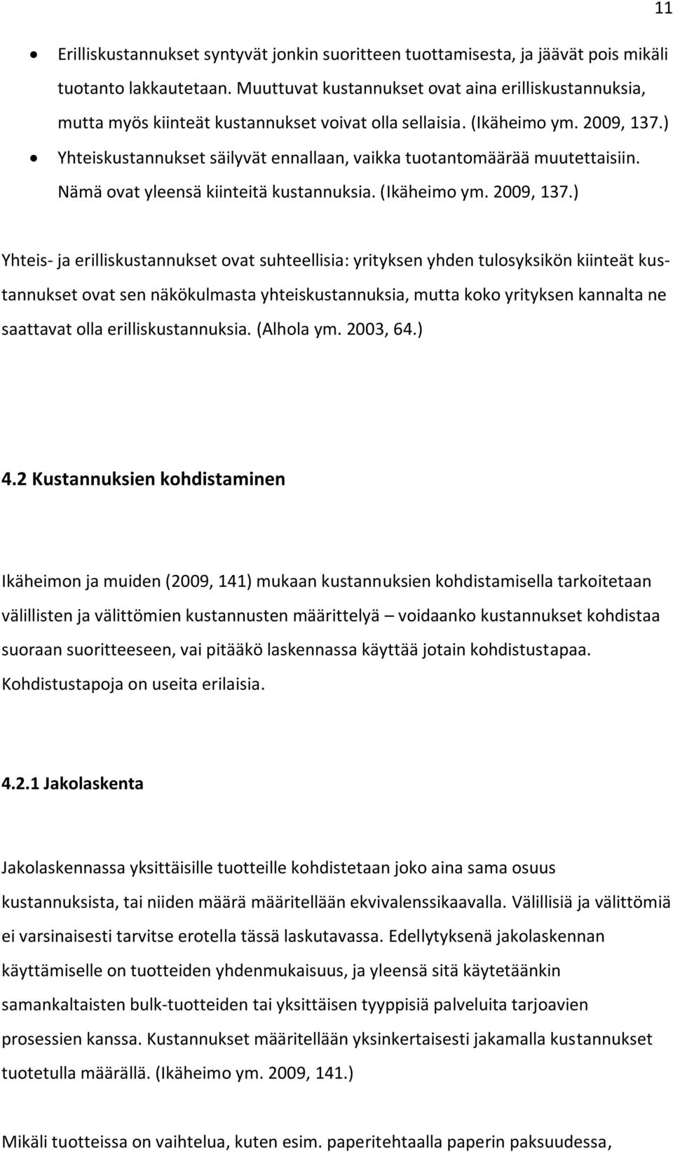 ) Yhteiskustannukset säilyvät ennallaan, vaikka tuotantomäärää muutettaisiin. Nämä ovat yleensä kiinteitä kustannuksia. (Ikäheimo ym. 2009, 137.