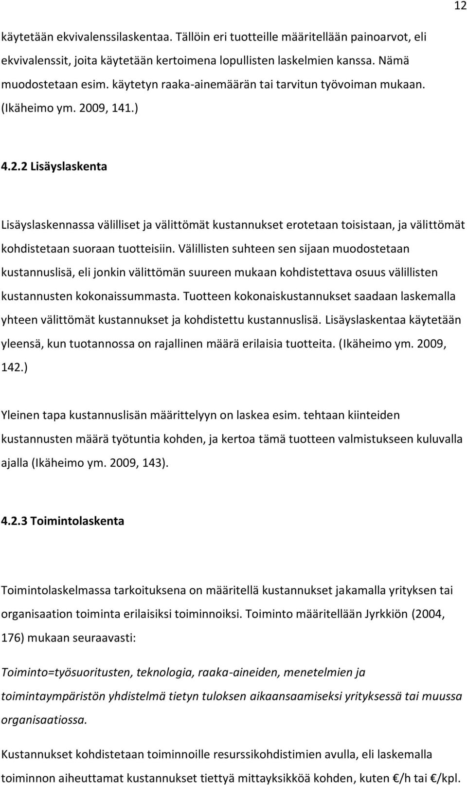 09, 141.) 4.2.2 Lisäyslaskenta Lisäyslaskennassa välilliset ja välittömät kustannukset erotetaan toisistaan, ja välittömät kohdistetaan suoraan tuotteisiin.