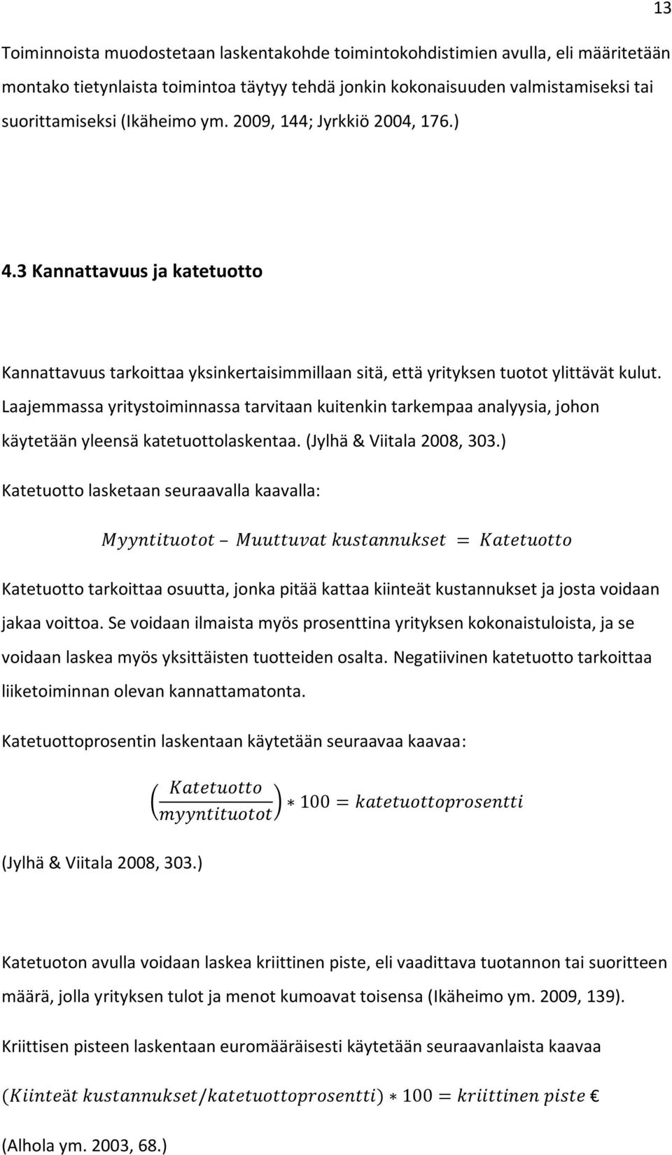 Laajemmassa yritystoiminnassa tarvitaan kuitenkin tarkempaa analyysia, johon käytetään yleensä katetuottolaskentaa. (Jylhä & Viitala 2008, 303.