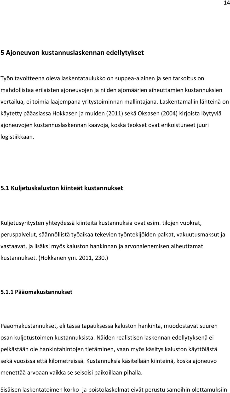 Laskentamallin lähteinä on käytetty pääasiassa Hokkasen ja muiden (2011) sekä Oksasen (2004) kirjoista löytyviä ajoneuvojen kustannuslaskennan kaavoja, koska teokset ovat erikoistuneet juuri