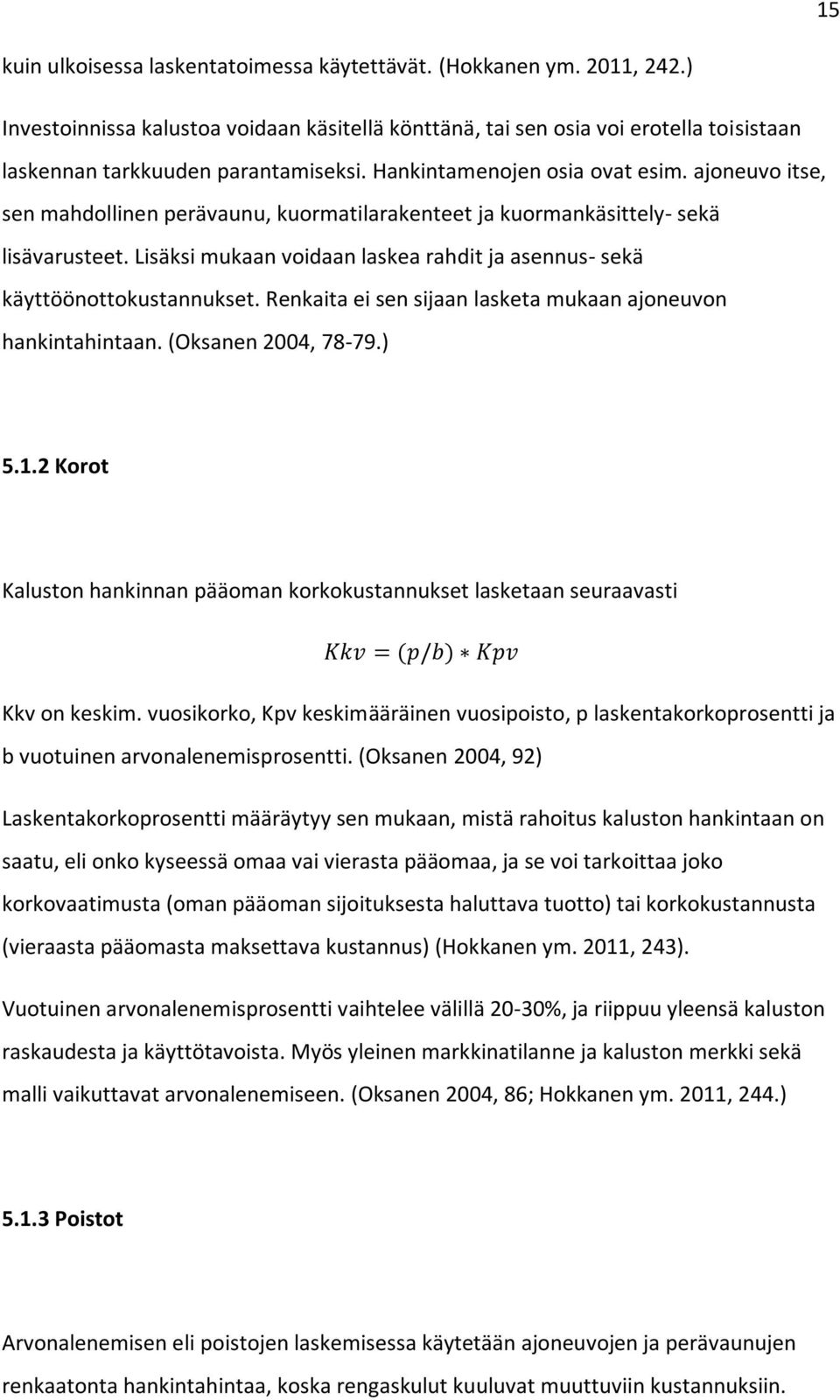 Lisäksi mukaan voidaan laskea rahdit ja asennus- sekä käyttöönottokustannukset. Renkaita ei sen sijaan lasketa mukaan ajoneuvon hankintahintaan. (Oksanen 2004, 78-79.) 5.1.