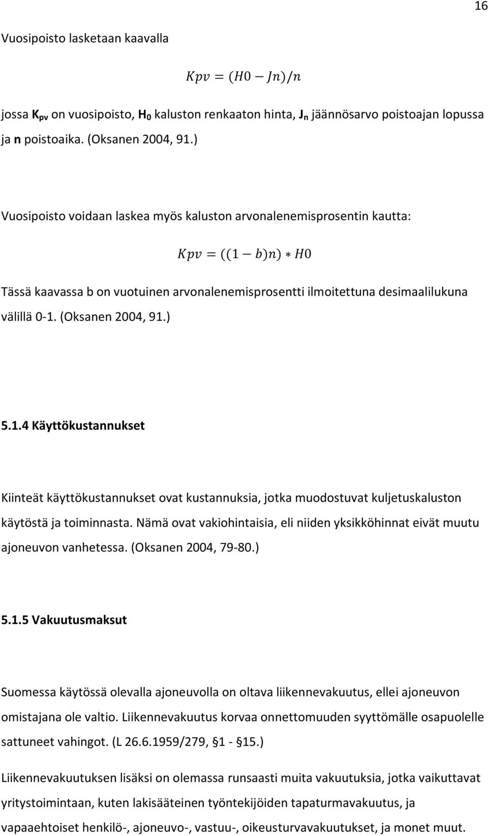 (Oksanen 2004, 91.) 5.1.4 Käyttökustannukset Kiinteät käyttökustannukset ovat kustannuksia, jotka muodostuvat kuljetuskaluston käytöstä ja toiminnasta.