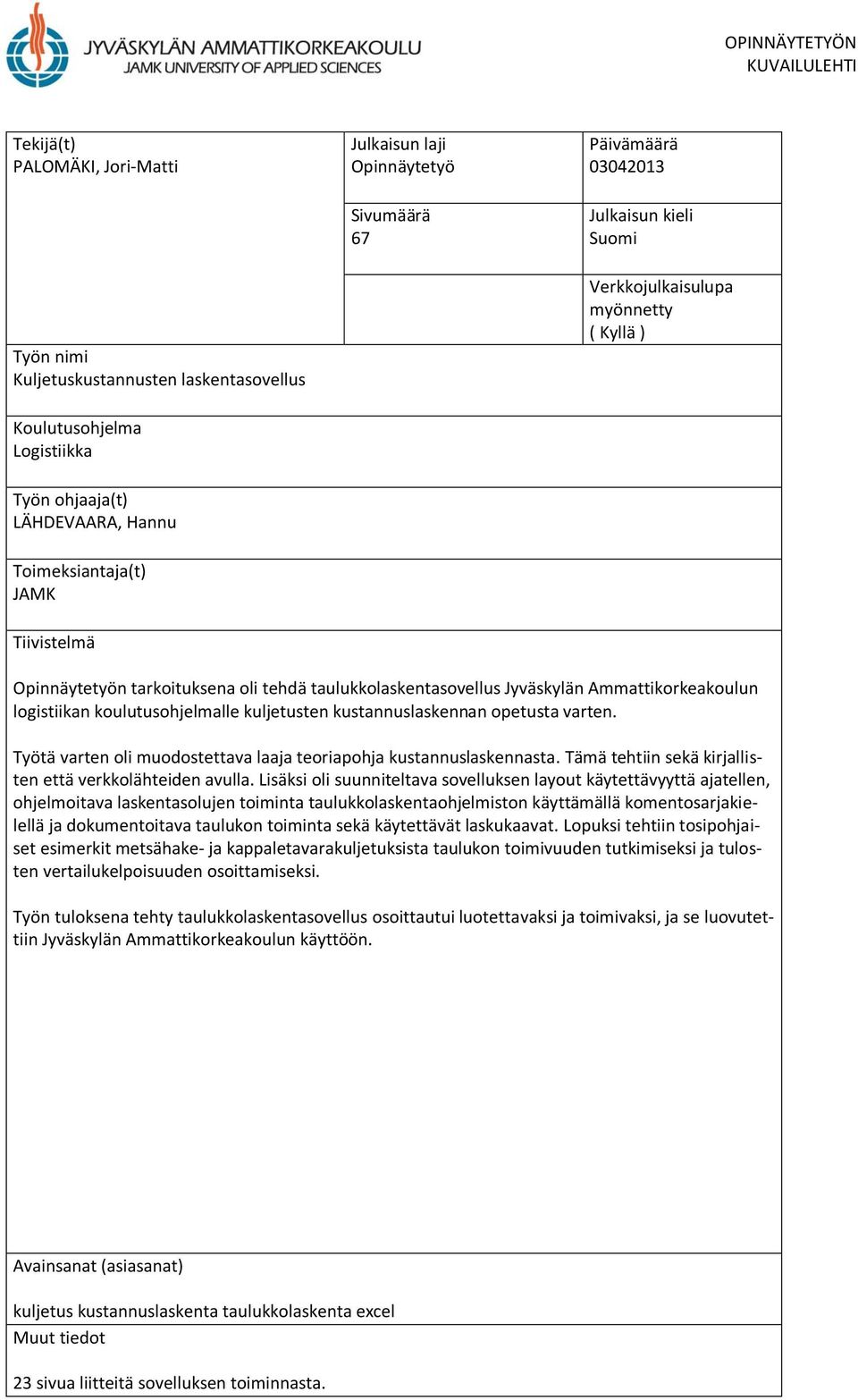 Jyväskylän Ammattikorkeakoulun logistiikan koulutusohjelmalle kuljetusten kustannuslaskennan opetusta varten. Työtä varten oli muodostettava laaja teoriapohja kustannuslaskennasta.