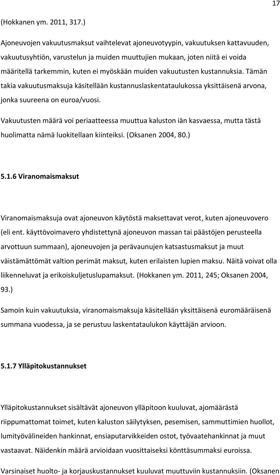 muiden vakuutusten kustannuksia. Tämän takia vakuutusmaksuja käsitellään kustannuslaskentataulukossa yksittäisenä arvona, jonka suureena on euroa/vuosi.