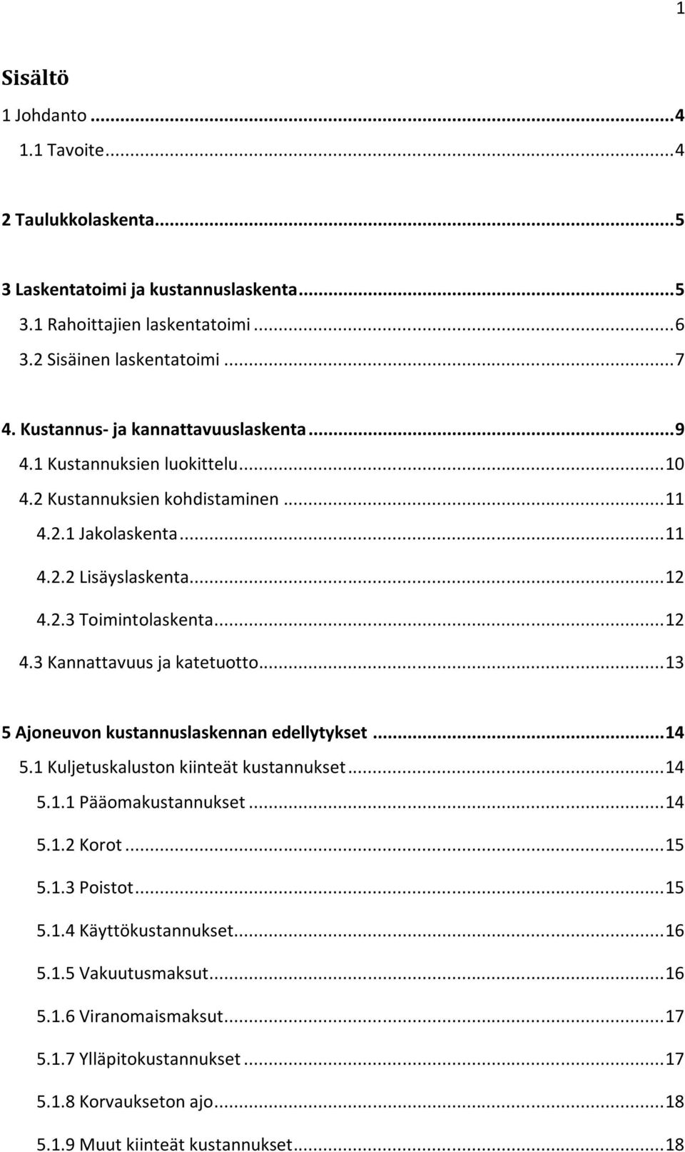 .. 12 4.3 Kannattavuus ja katetuotto... 13 5 Ajoneuvon kustannuslaskennan edellytykset... 14 5.1 Kuljetuskaluston kiinteät kustannukset... 14 5.1.1 Pääomakustannukset... 14 5.1.2 Korot... 15 5.