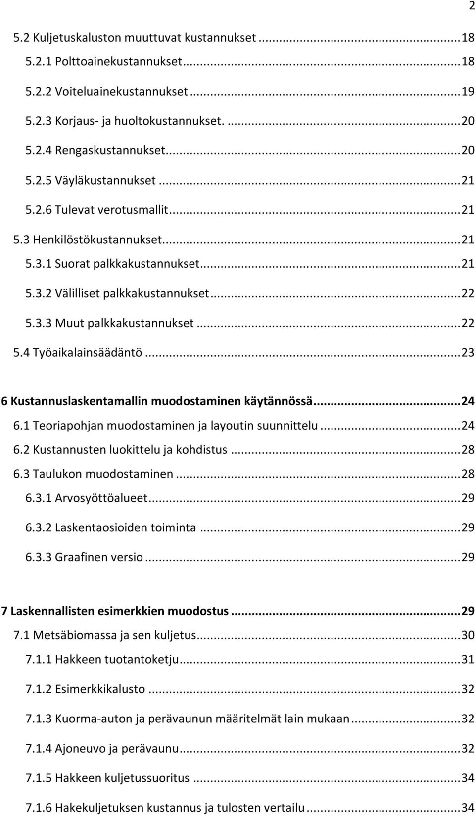 .. 23 6 Kustannuslaskentamallin muodostaminen käytännössä... 24 6.1 Teoriapohjan muodostaminen ja layoutin suunnittelu... 24 6.2 Kustannusten luokittelu ja kohdistus... 28 6.3 Taulukon muodostaminen.
